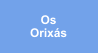 Saiba mais sobre os Orix�s